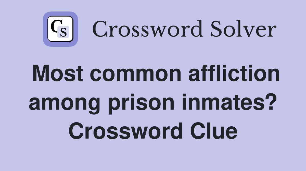 Most common affliction among prison inmates? Crossword Clue
