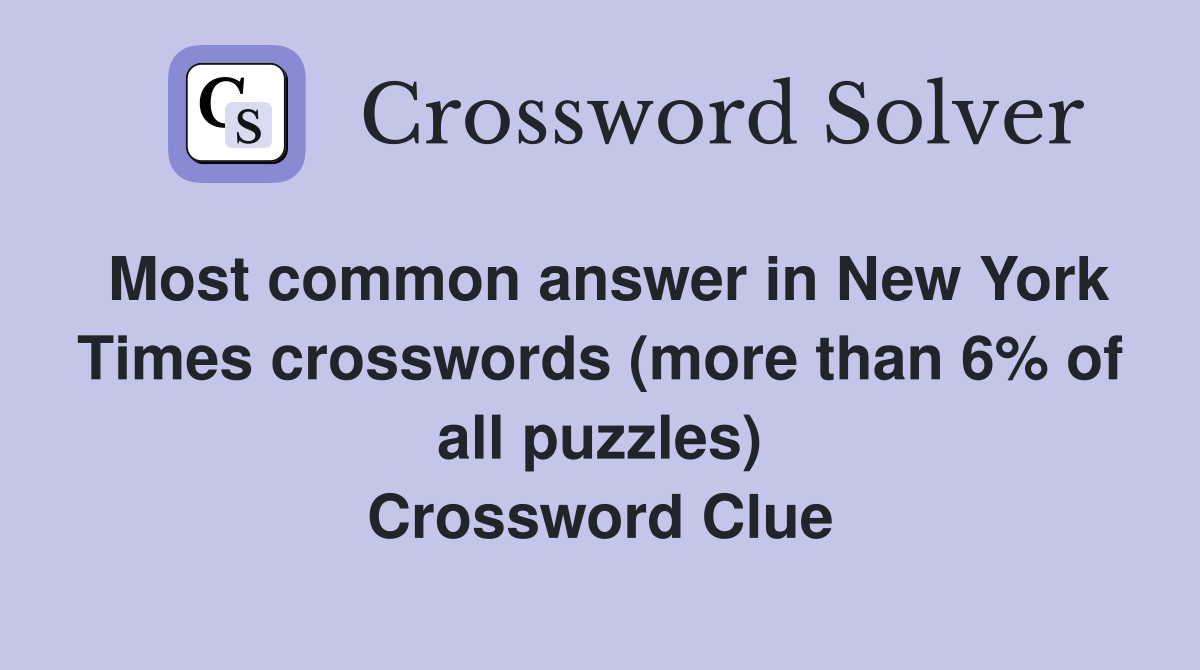 Most common answer in New York Times crosswords (more than 6% of all puzzles) Crossword Clue