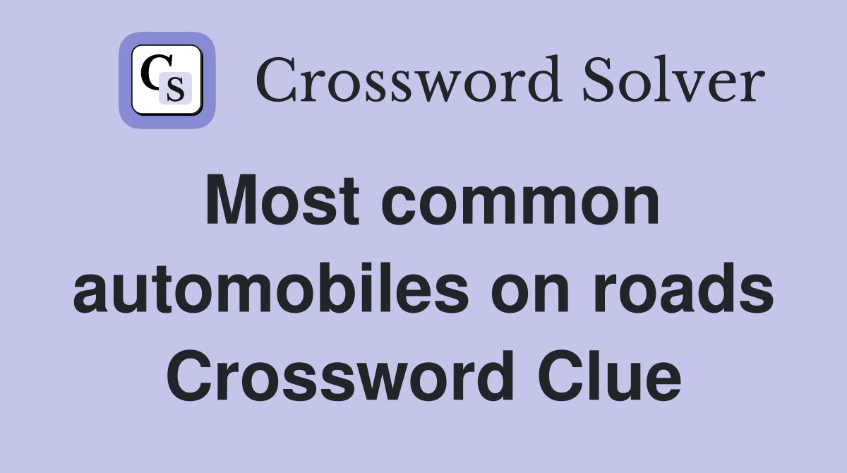 Most common automobiles on roads Crossword Clue