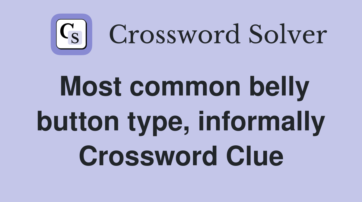 Most common belly button type, informally Crossword Clue