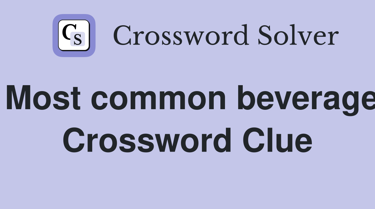 Most common beverage Crossword Clue