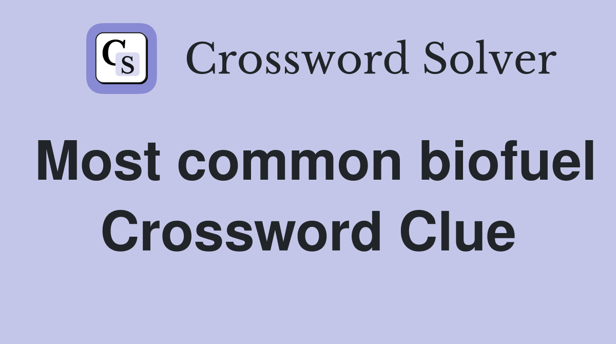 Most common biofuel Crossword Clue