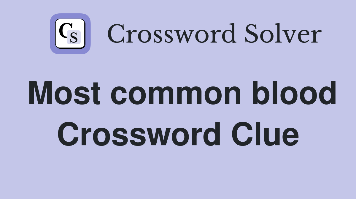 Most common blood Crossword Clue