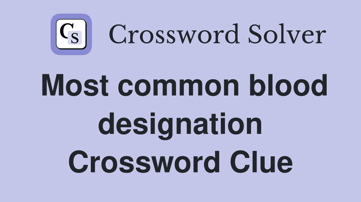 Most common blood designation Crossword Clue