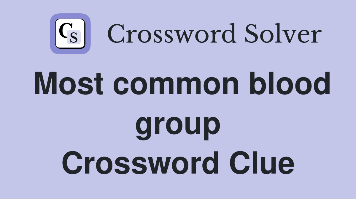 Most common blood group Crossword Clue