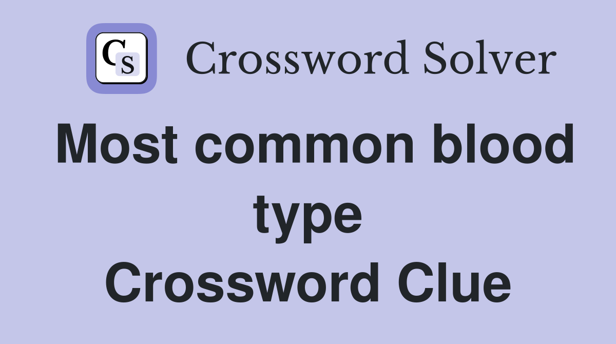 Most common blood type Crossword Clue