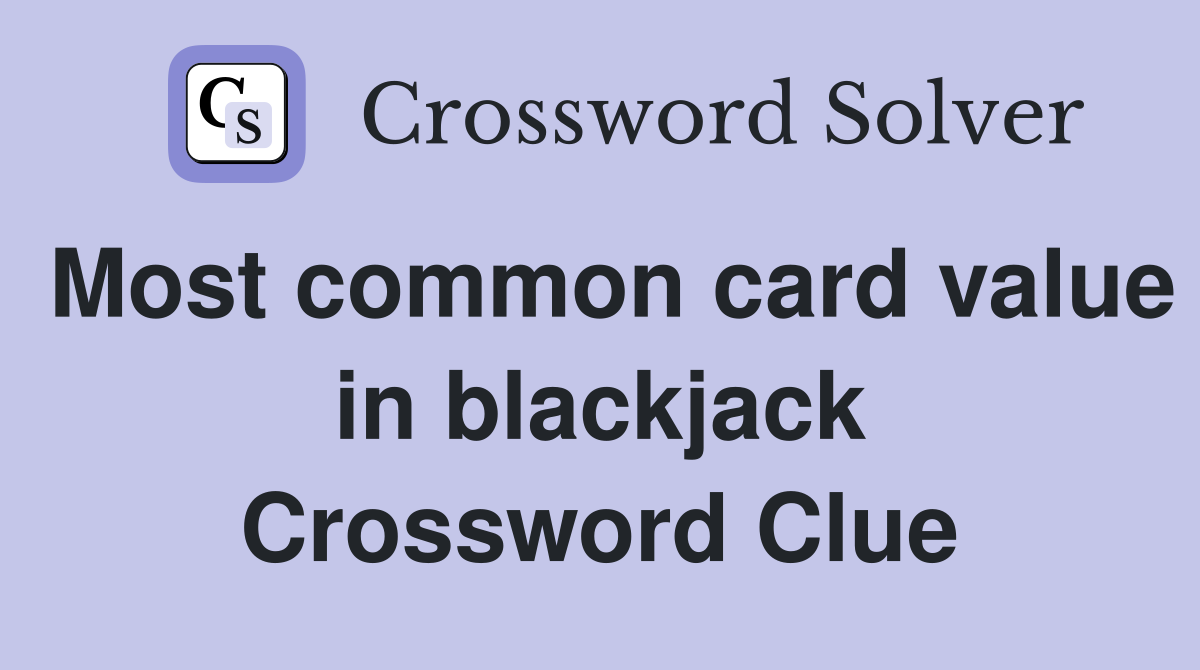 Most common card value in blackjack Crossword Clue
