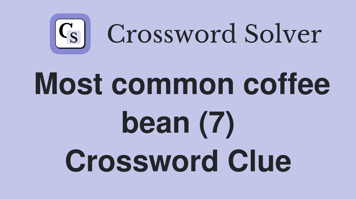 Most common coffee bean (7) Crossword Clue
