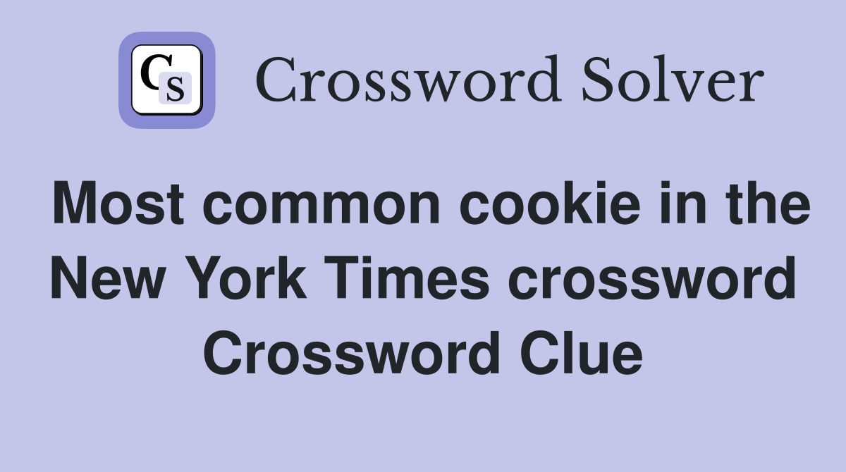 Most common cookie in the New York Times crossword Crossword Clue