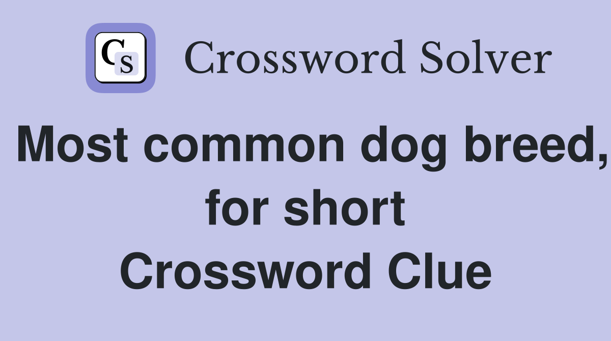 Most common dog breed, for short Crossword Clue