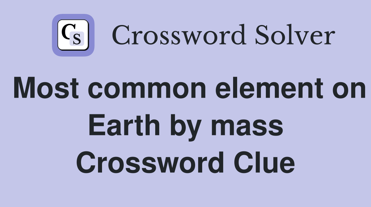 Most common element on Earth by mass Crossword Clue