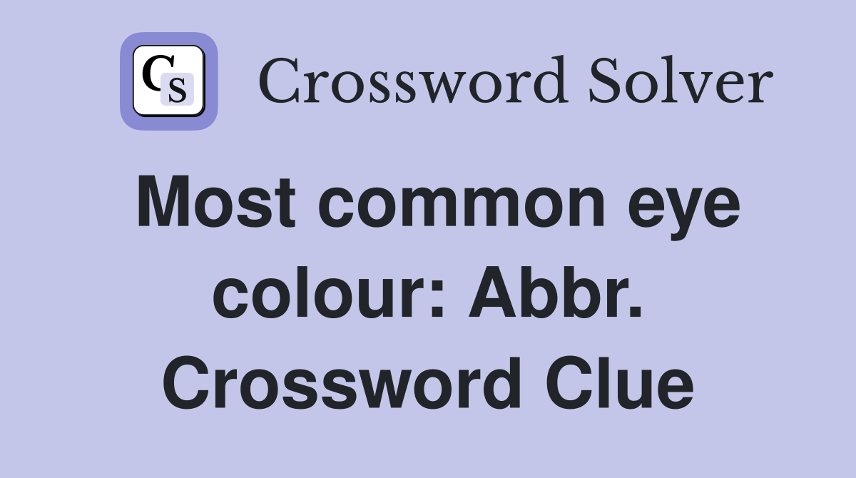 Most common eye colour: Abbr. Crossword Clue