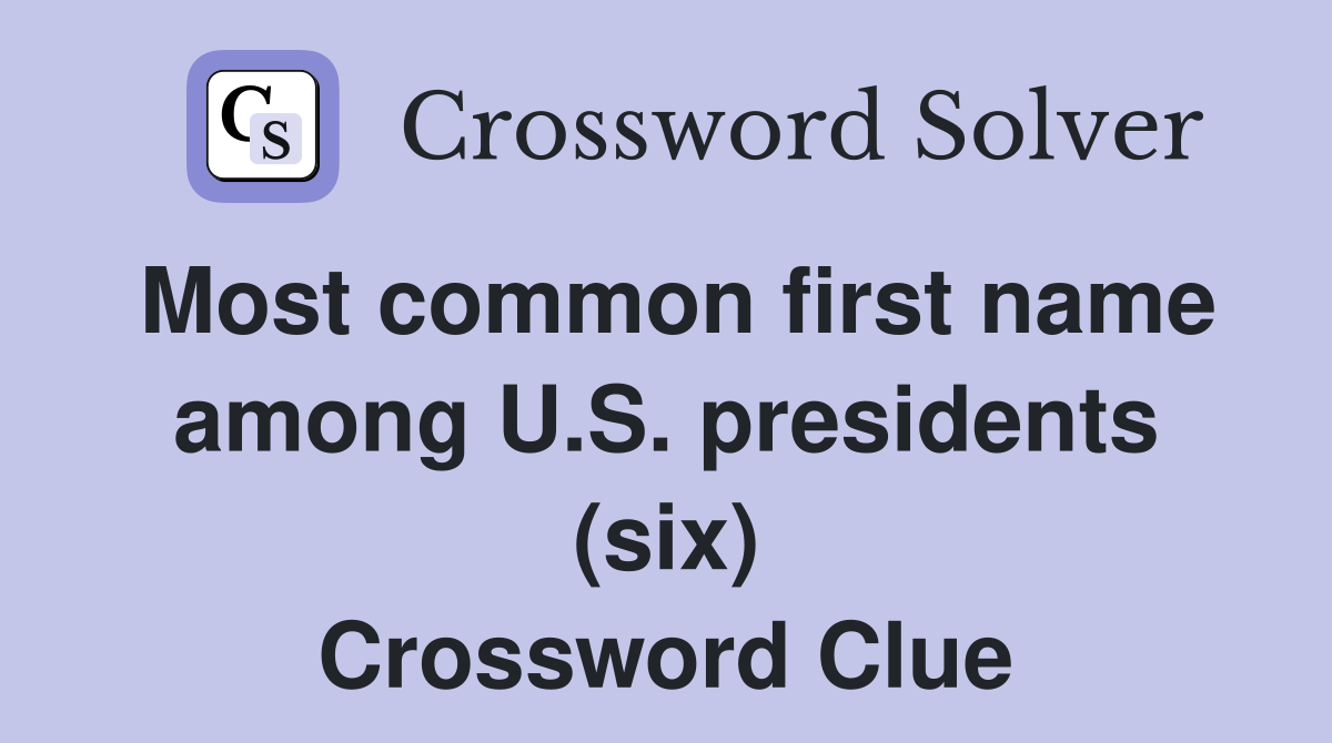 Most common first name among U.S. presidents (six) Crossword Clue