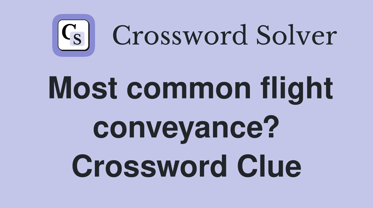 Most common flight conveyance? Crossword Clue