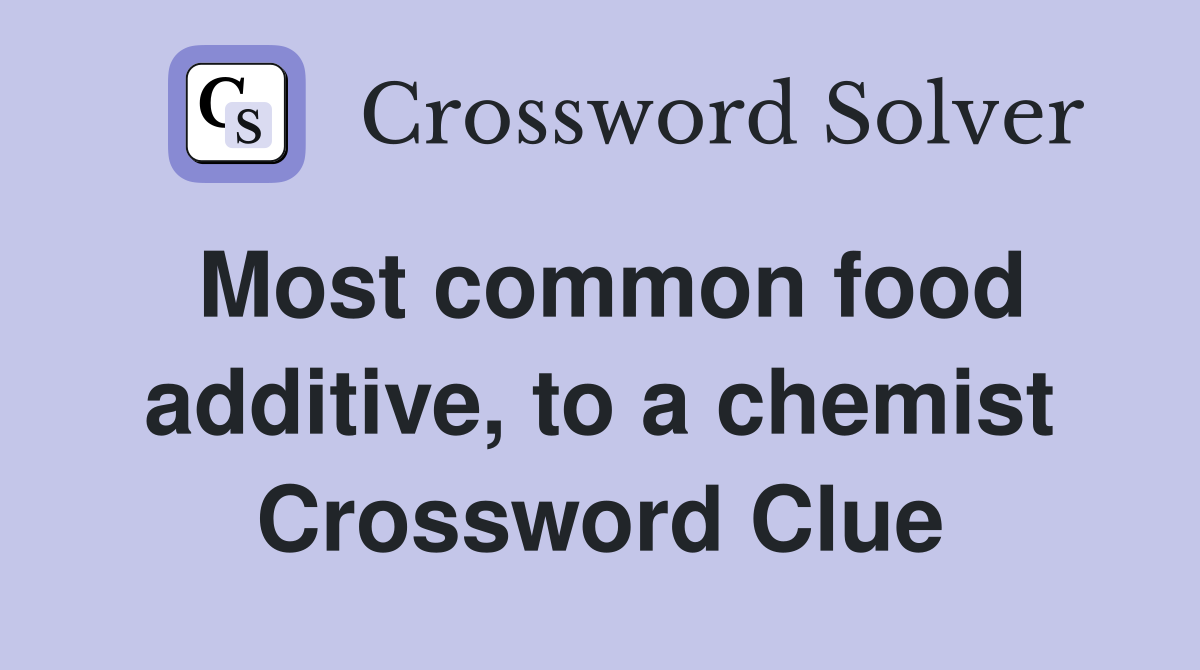Most common food additive, to a chemist Crossword Clue