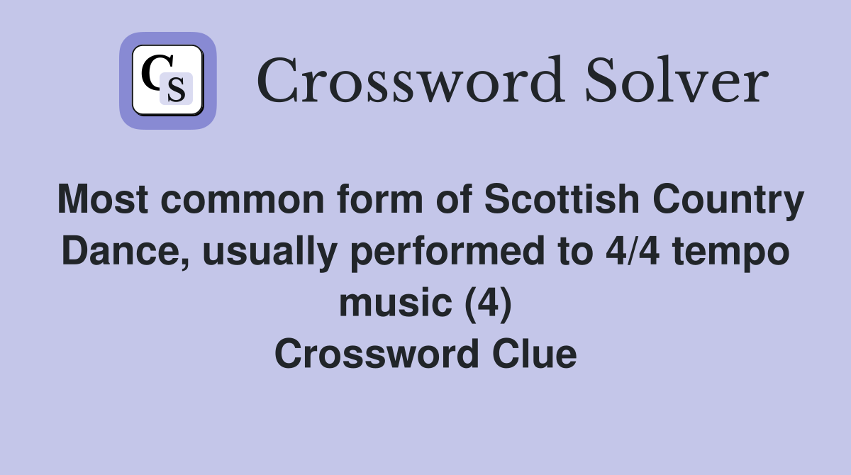 Most common form of Scottish Country Dance, usually performed to 4/4 tempo music (4) Crossword Clue