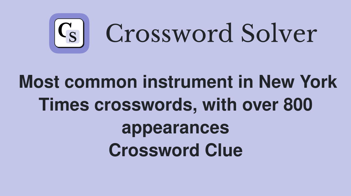 Most common instrument in New York Times crosswords, with over 800 appearances Crossword Clue