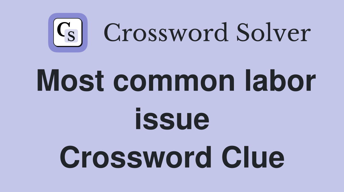 Most common labor issue Crossword Clue