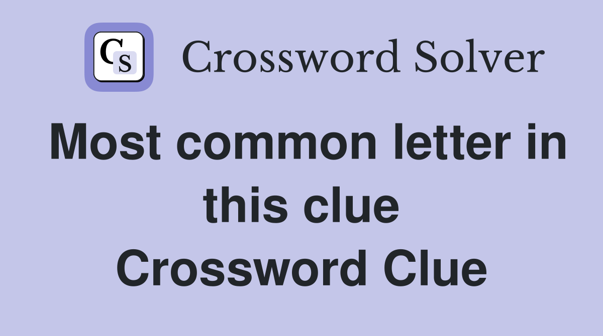 Most common letter in this clue Crossword Clue