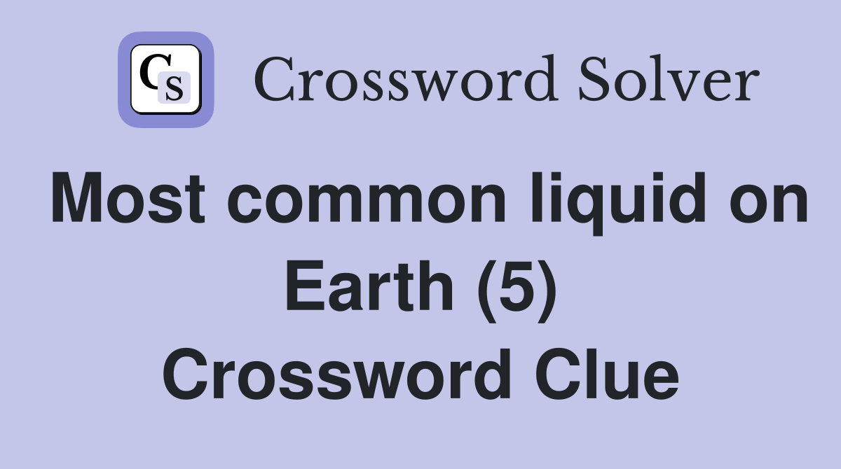 Most common liquid on Earth (5) Crossword Clue