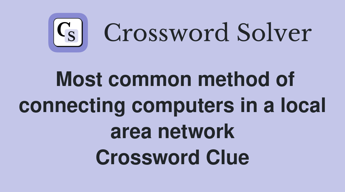 Most common method of connecting computers in a local area network Crossword Clue