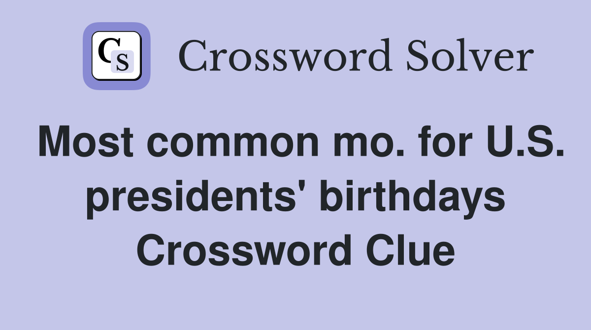 Most common mo. for U.S. presidents' birthdays Crossword Clue