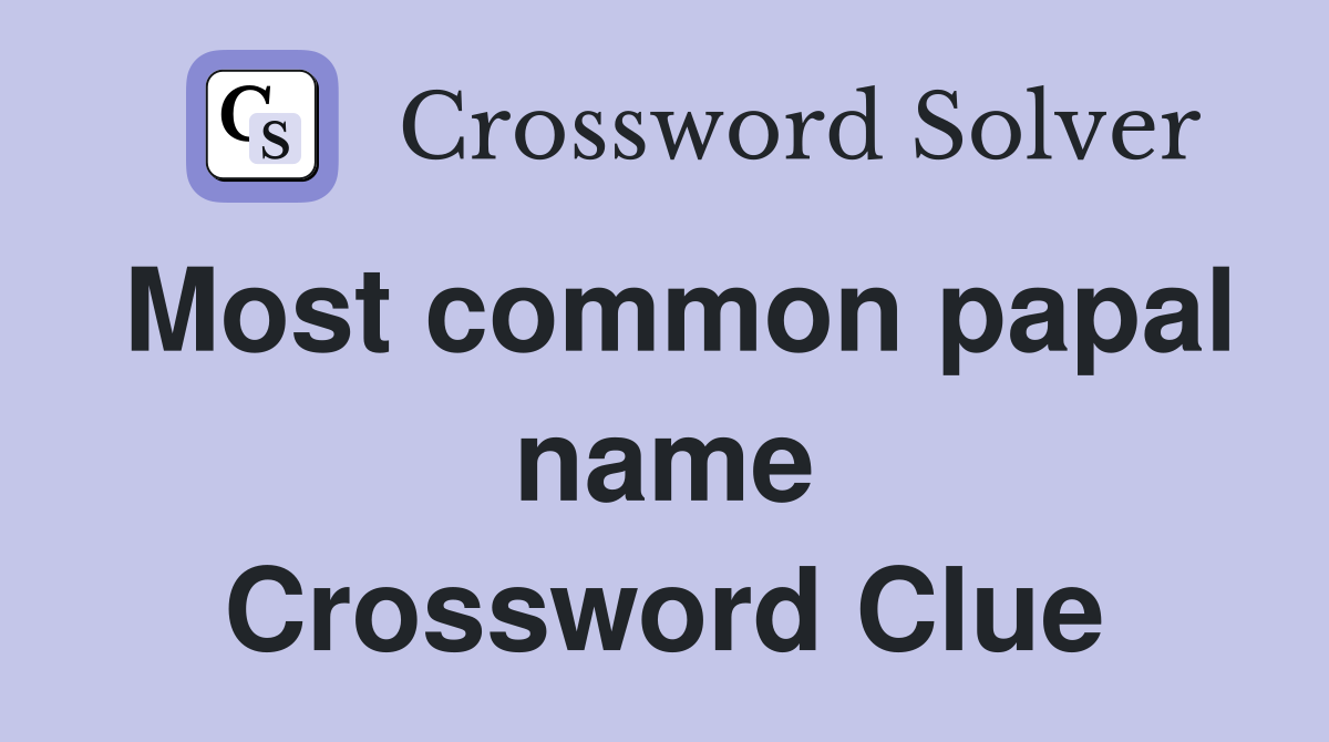 Most common papal name Crossword Clue