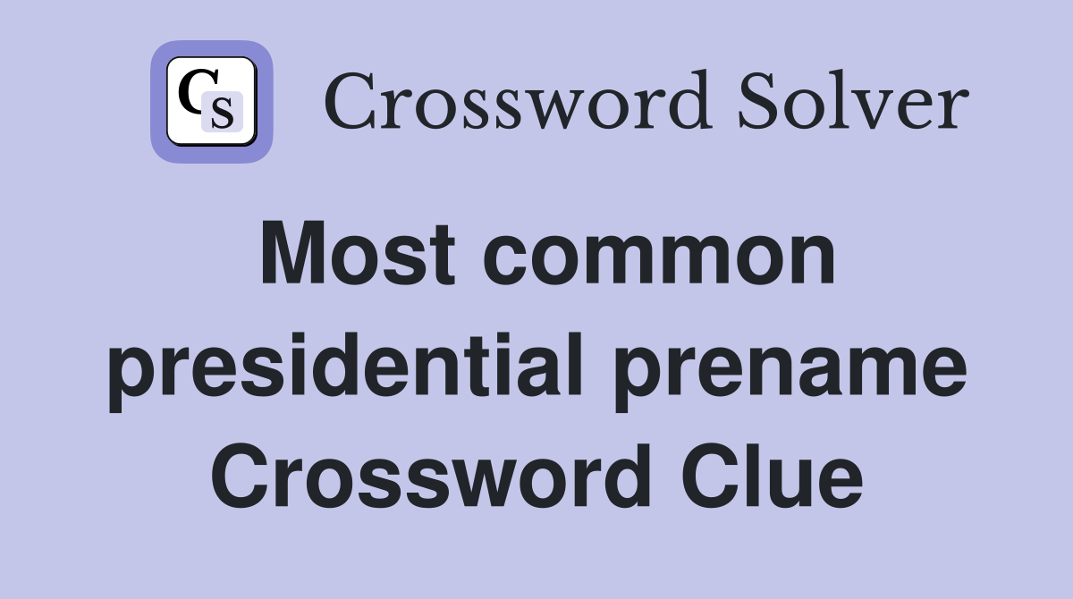 Most common presidential prename Crossword Clue