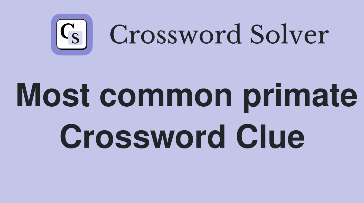 Most common primate Crossword Clue
