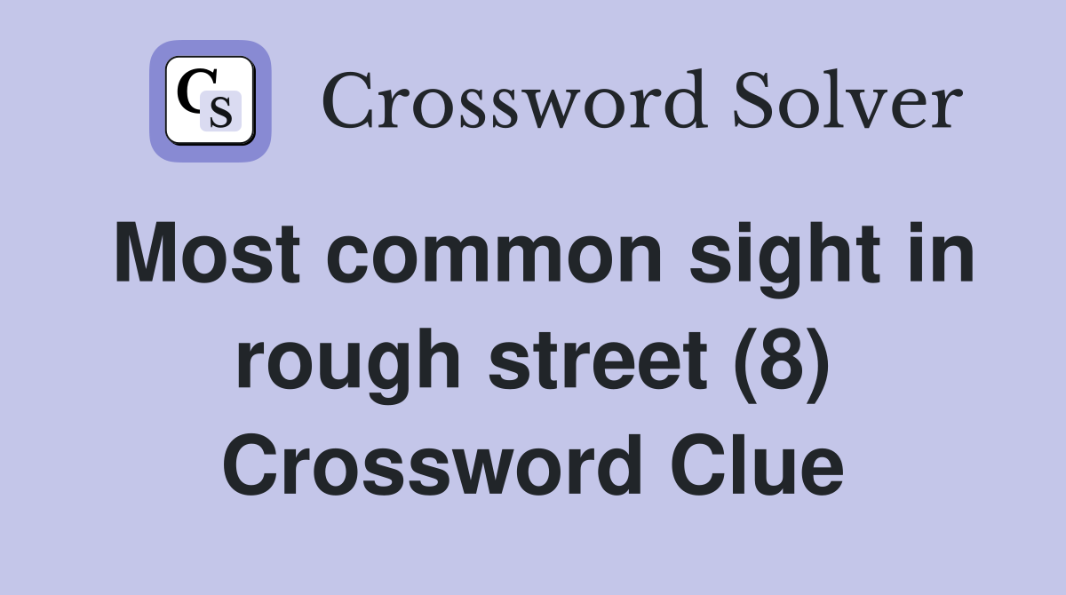 Most common sight in rough street (8) Crossword Clue