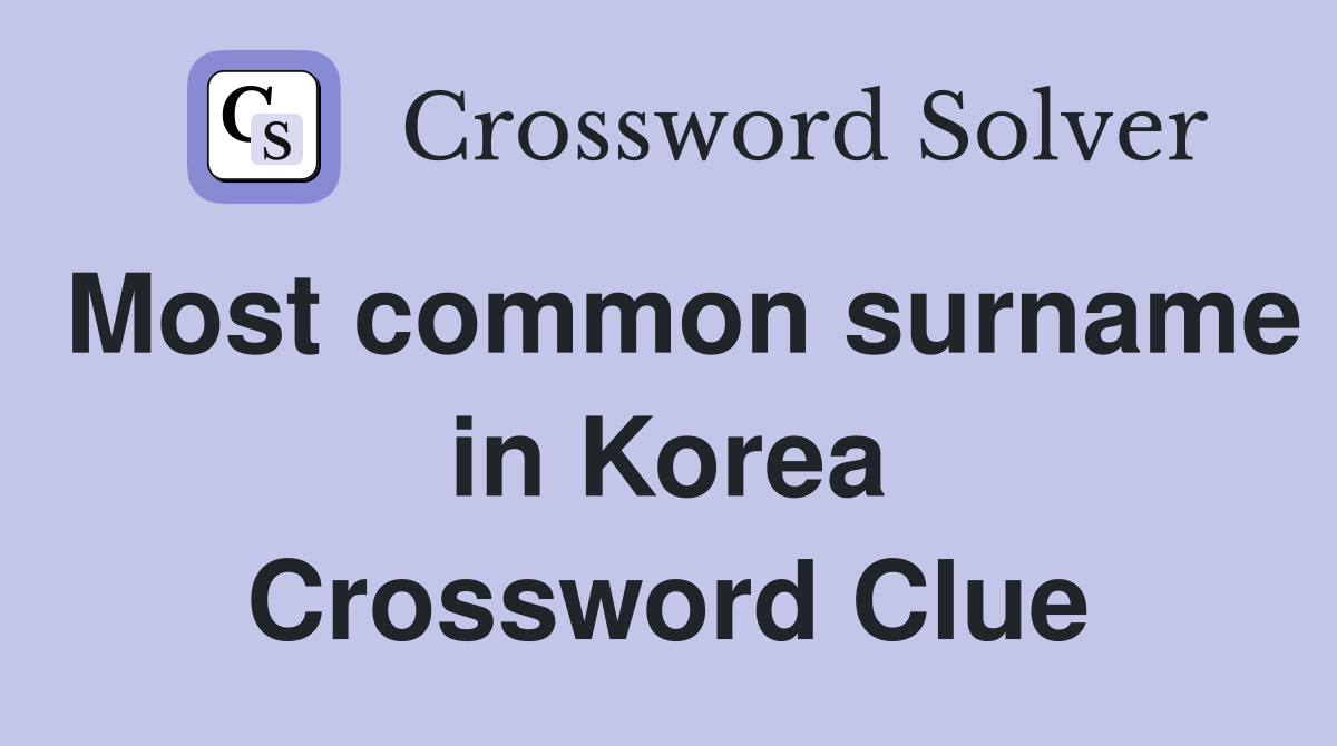 Most common surname in Korea Crossword Clue
