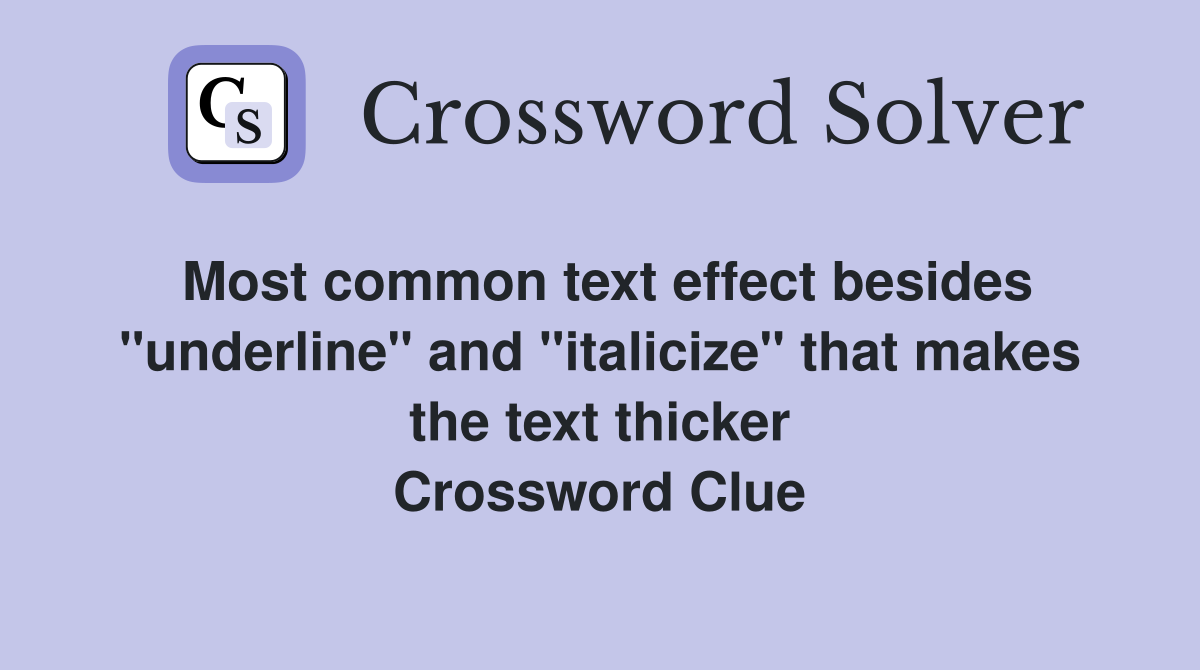 Most common text effect besides "underline" and "italicize" that makes the text thicker Crossword Clue