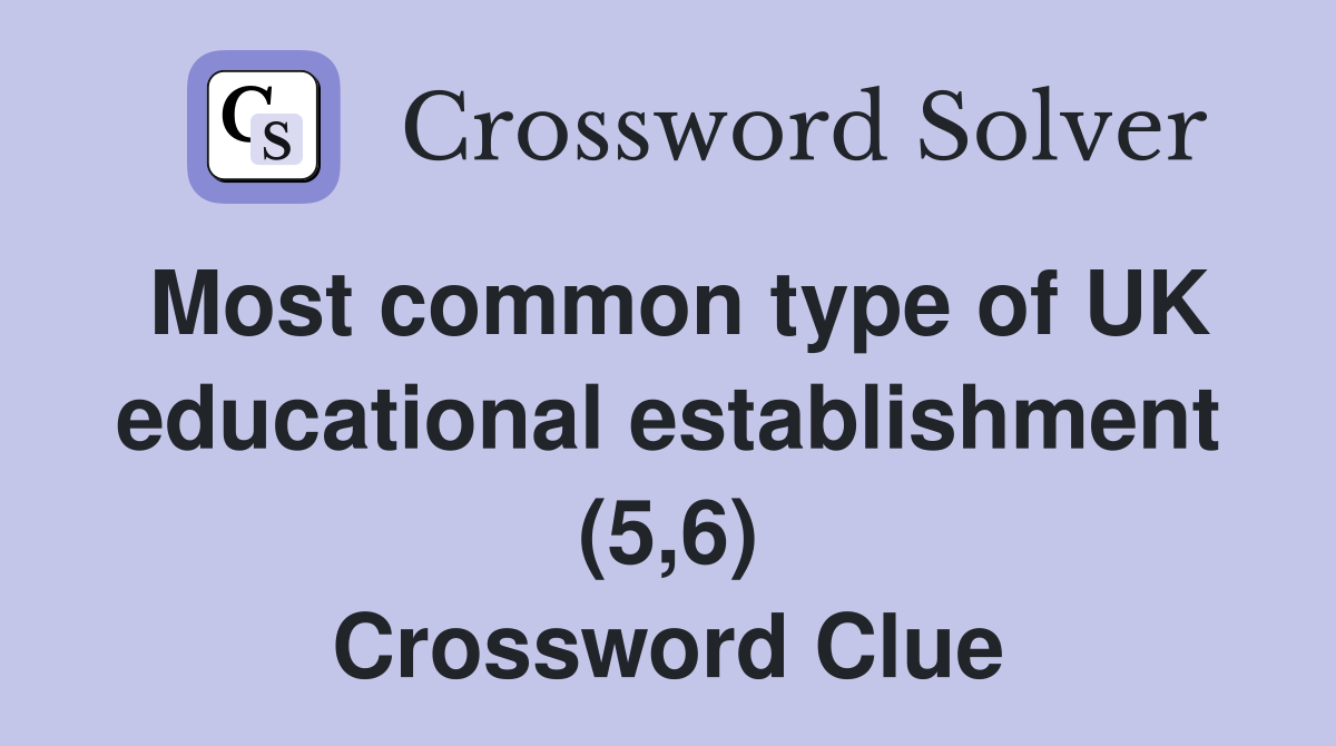 Most common type of UK educational establishment (5,6) Crossword Clue