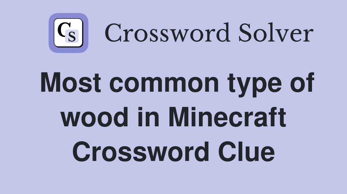 Most common type of wood in Minecraft Crossword Clue