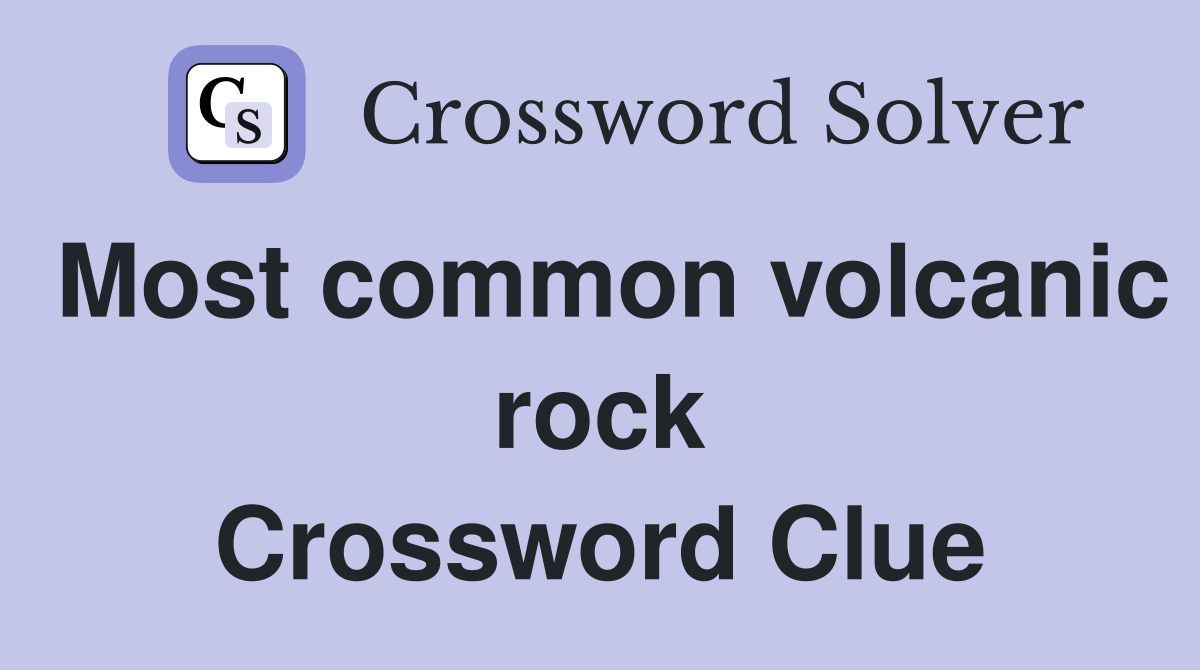 Most common volcanic rock Crossword Clue
