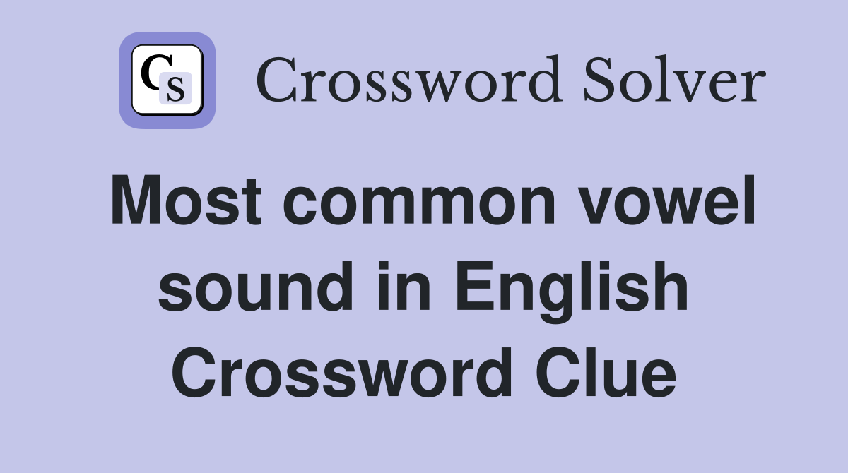 Most common vowel sound in English Crossword Clue