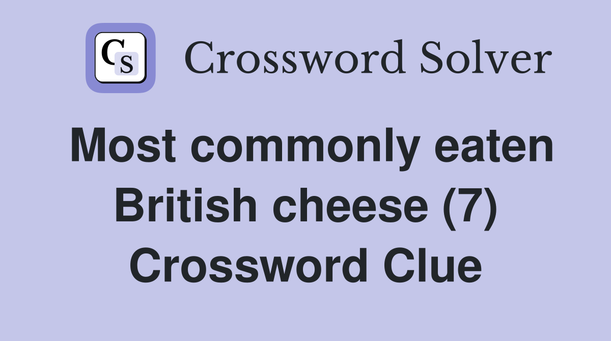 Most commonly eaten British cheese (7) Crossword Clue