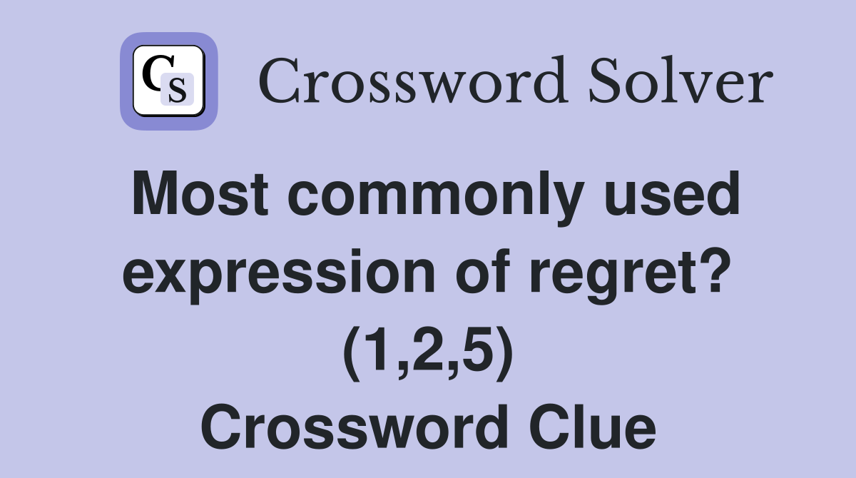 Most commonly used expression of regret? (1,2,5) Crossword Clue