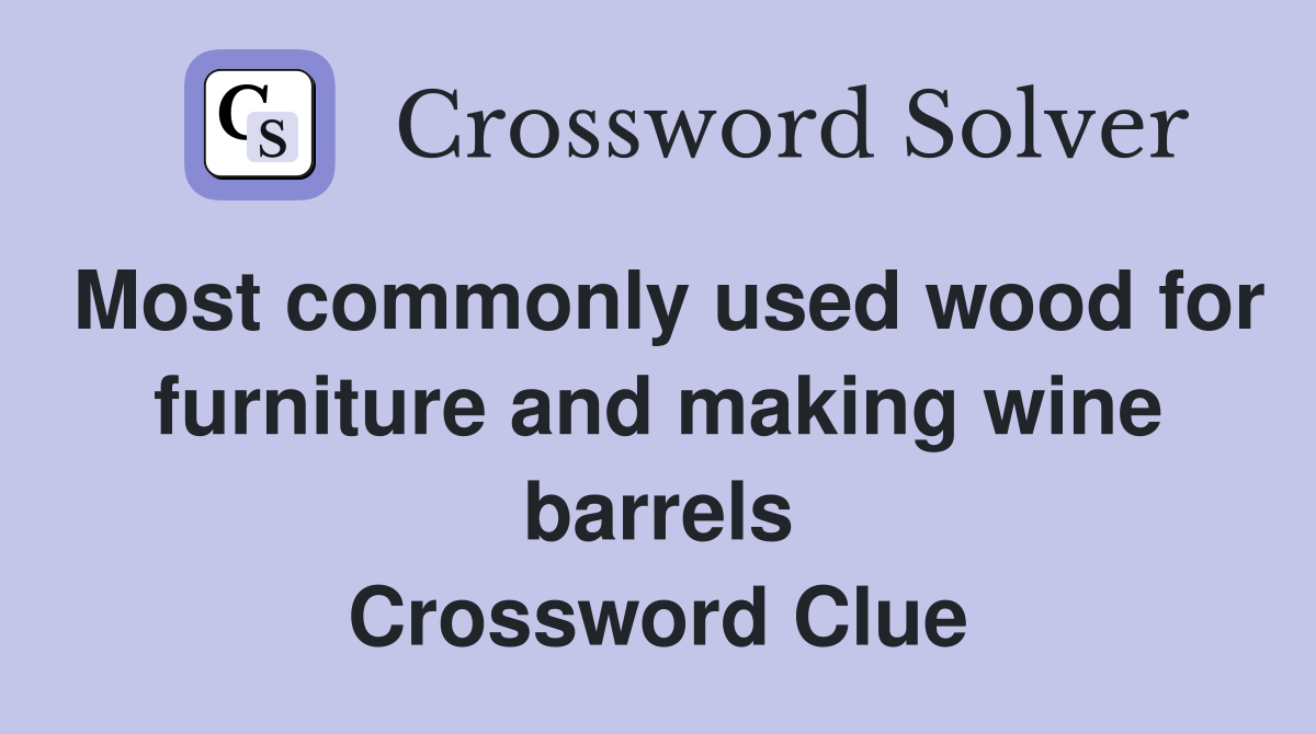 Most commonly used wood for furniture and making wine barrels Crossword Clue