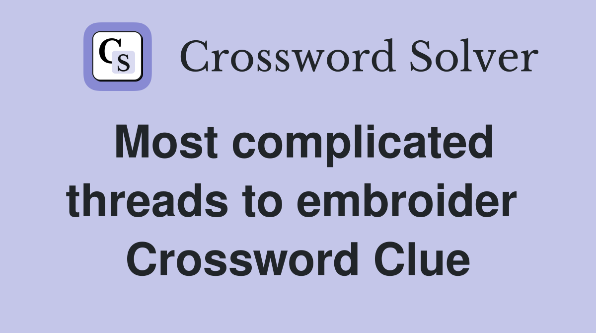 Most complicated threads to embroider  Crossword Clue