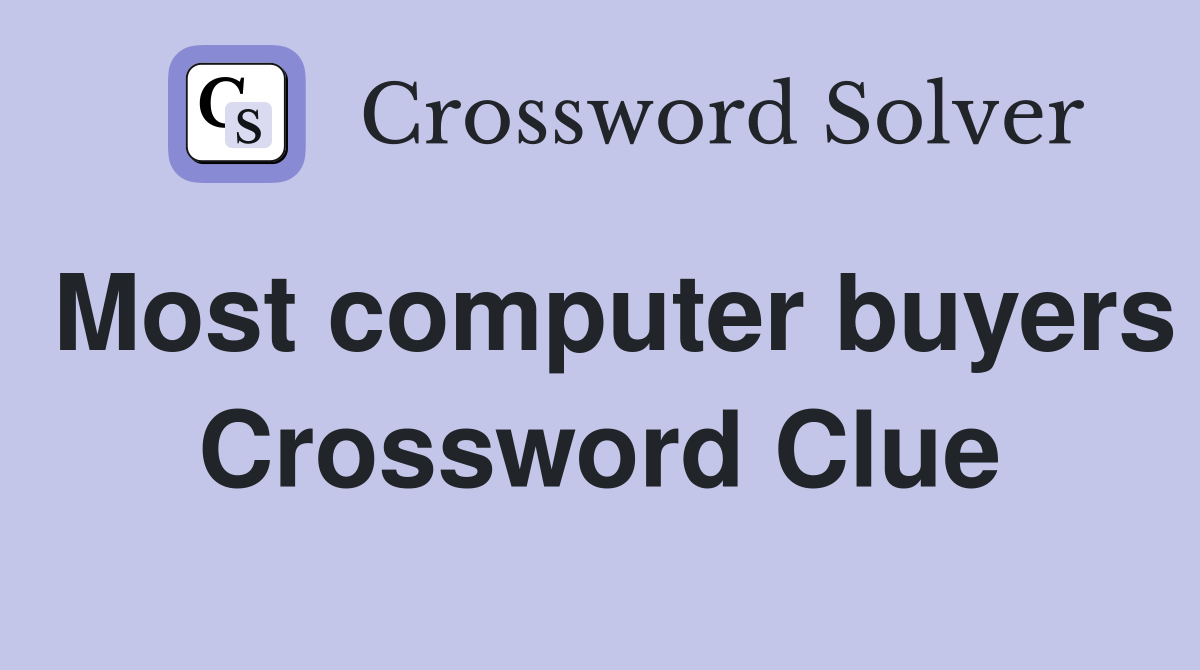 Most computer buyers Crossword Clue