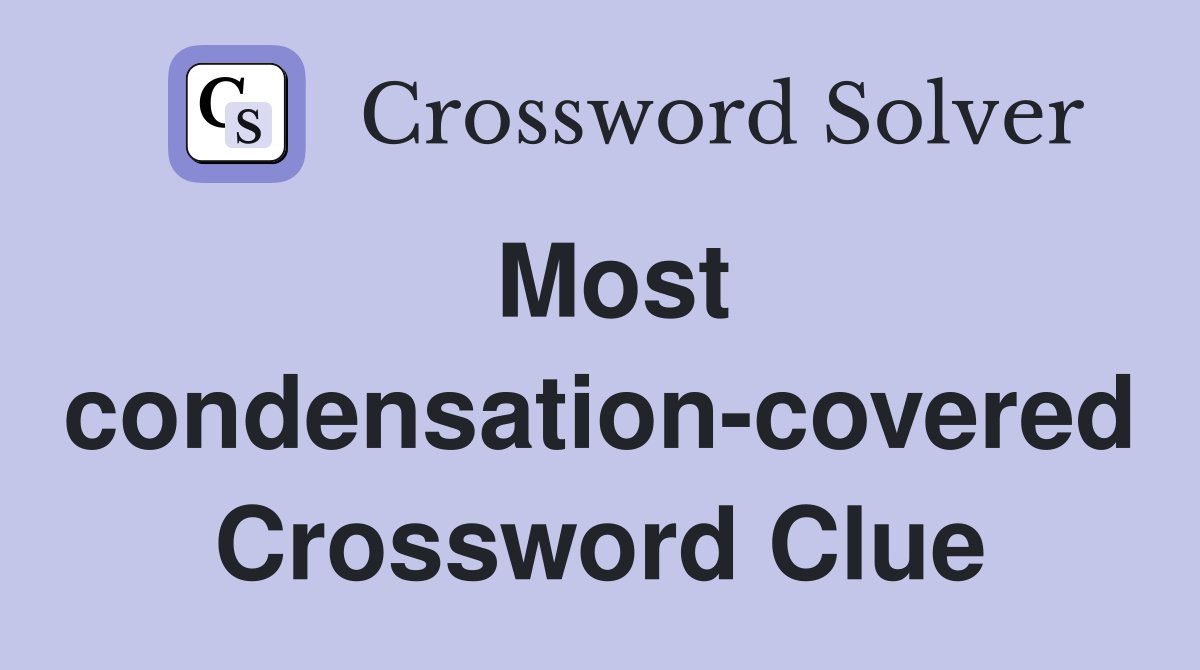 Most condensation-covered Crossword Clue