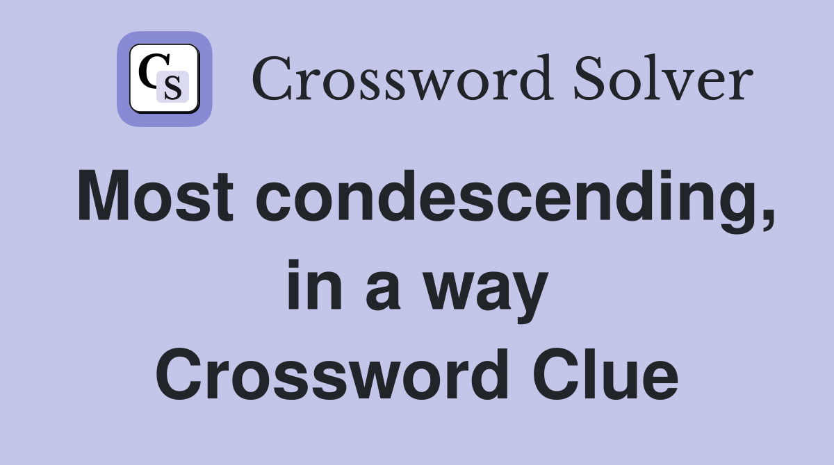 Most condescending, in a way Crossword Clue