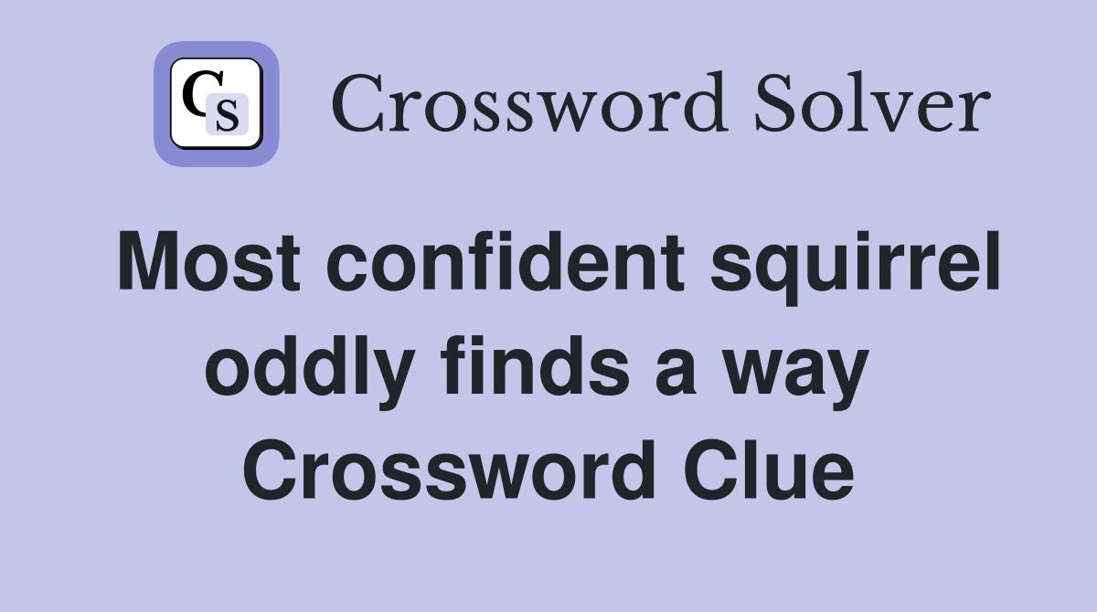 Most confident squirrel oddly finds a way  Crossword Clue