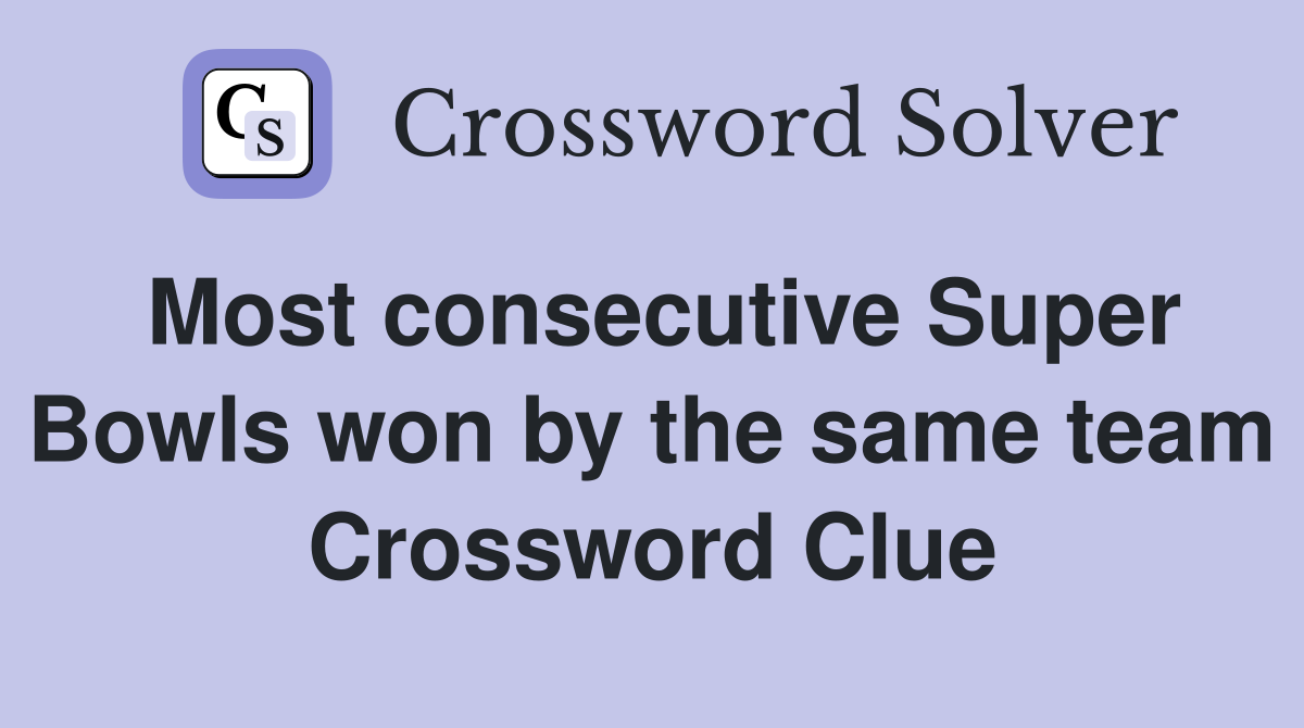 Most consecutive Super Bowls won by the same team Crossword Clue