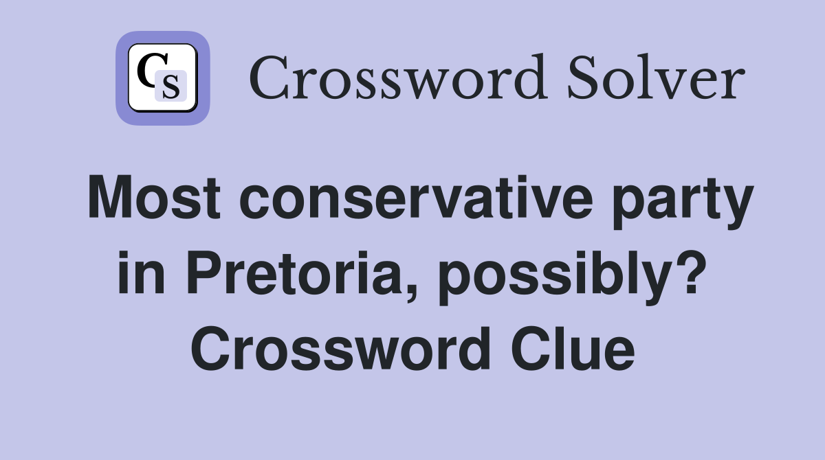 Most conservative party in Pretoria, possibly? Crossword Clue