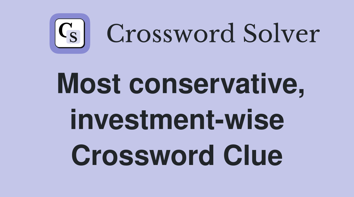 Most conservative, investment-wise Crossword Clue