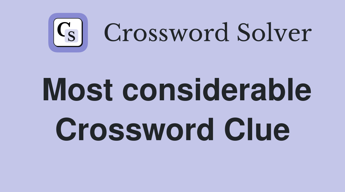 Most considerable Crossword Clue