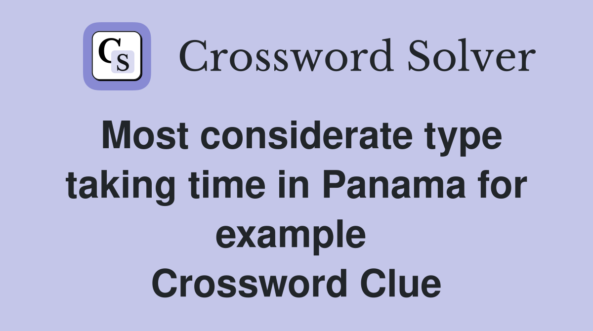 Most considerate type taking time in Panama for example  Crossword Clue