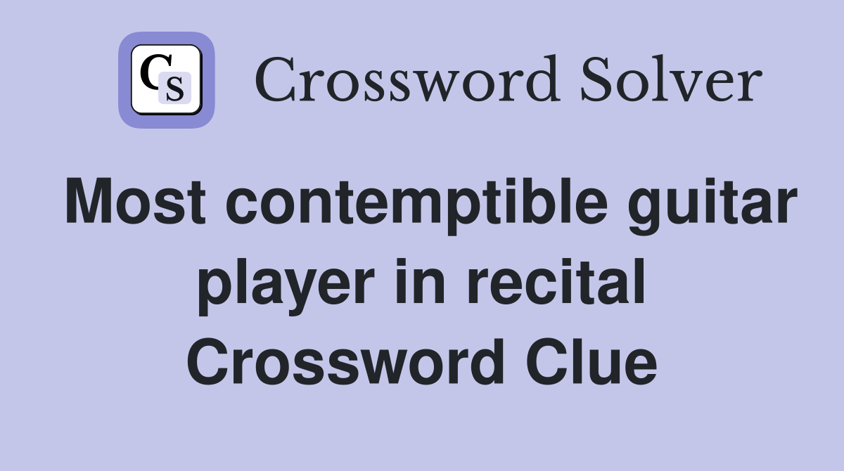 Most contemptible guitar player in recital Crossword Clue